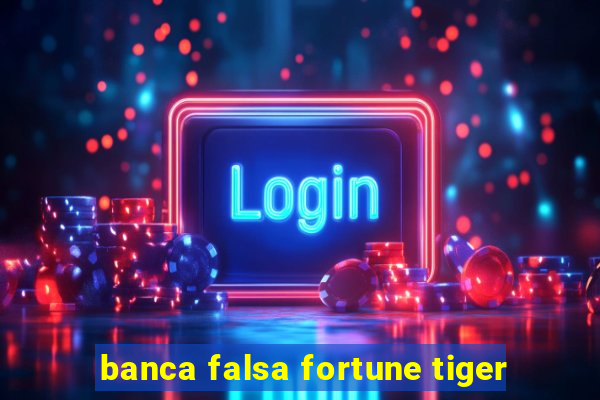 banca falsa fortune tiger